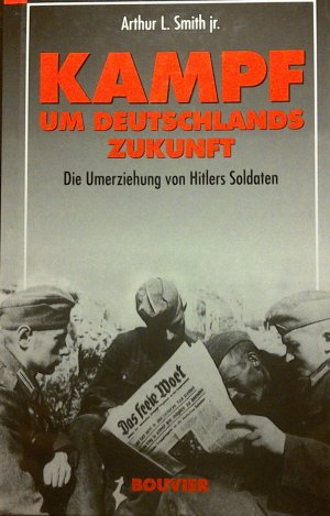 gebrauchtes Buch – Smith, Arthur L jr – Kampf um Deutschlands Zukunft - Die Umerziehung von Hitlers Soldaten