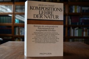 Kompositionslehre der Natur. Biologie als undogmatische Naturwissenschaft. Ausgewählte Schriften. Herausgegeben und eingeleitet von Thure von Uexküll