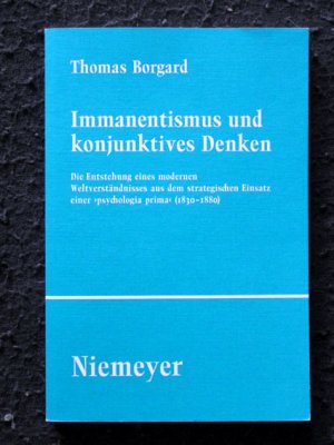 gebrauchtes Buch – Thomas Borgard – Immanentismus und konjunktives Denken. Die Entstehung eines modernen Weltverständnisses aus dem strategischen Einsatz einer `psychologia prima` (1830-1880).