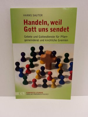 Handeln, weil Gott uns sendet - Gebete und Gottesdienste für Pfarrgemeinderat und kirchliche Gremien