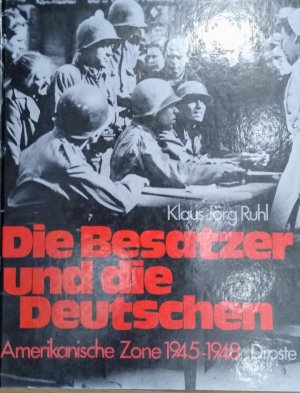 Die Besatzer und die Deutschen - Amerikanische Zone 1945-1948