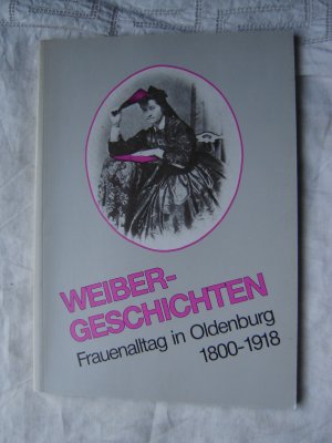 Weiber-Geschichten Frauenalltag in ldenburg 1800-1918