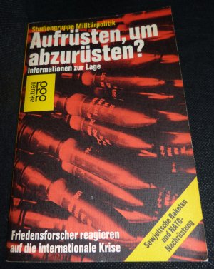 Aufrüsten, um abzurüsten? Information zur Lage/ Friedensforscher reagieren auf die internationale Krise / Sowjetische Raketen und NATO Nachrüstung