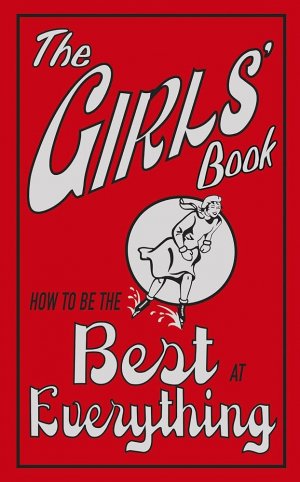 The Girls' Book - How To Be The Best At Everything