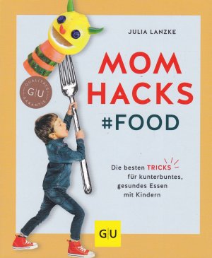 gebrauchtes Buch – Julia Lanzke – Mom Hacks - Food - Die besten Tricks für kunterbuntes, gesundes Essen mit Kindern