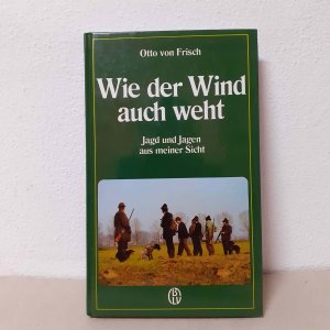 Wie der Wind auch weht. Jagd und Jagen aus meiner Sicht