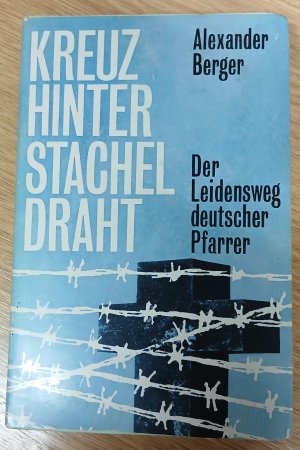 antiquarisches Buch – Alexander Berger – Kreuz hinter Stacheldraht. Der Leidensweg deutscher Pfarrer