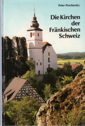 Die Kirchen der Fränkischen Schweiz; mit zahlreichen S/W- und Farbabbildungen