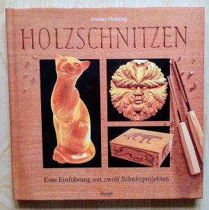 Holzschnitzen. Eine Einführung mit zwölf Schniztprojekten