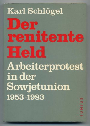 Der renitente Held. Arbeiterprotest in der Sowjetunion 1953-1983