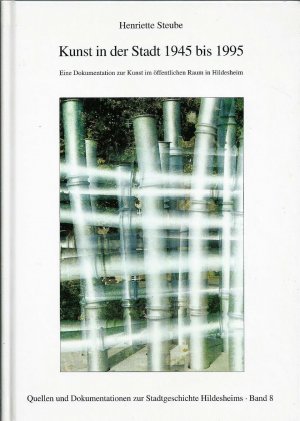 Kunst in der Stadt 1945 bis 1995 / Eine Dokumentation im öffentlichen Raum in Hildesheim