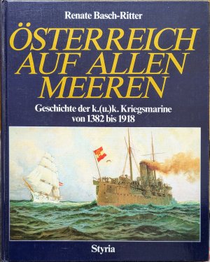 Österreich auf allen Meeren - Geschichte der k.(u.)k. Kriegsmarine von 1382 - 1918