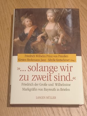 gebrauchtes Buch – Friedrich Wilhelm Prinz von Preußen – "... solange wir zu zweit sind" Friedrich der Große und Wilhelmine Markgräfin von Bayreuth in Briefen