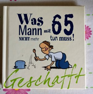 Geschafft: Was Mann mit 65 nicht mehr tun muss!