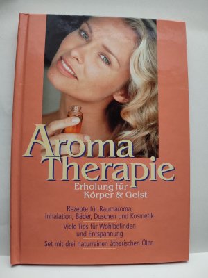 Aromatherapie, Erholung für Körper & Geist, Rezepte für Raumaroma, Inhalation, Bäder, Duschen und Kosmetik, Viele Tips für Wohlbefinden und Entspannung