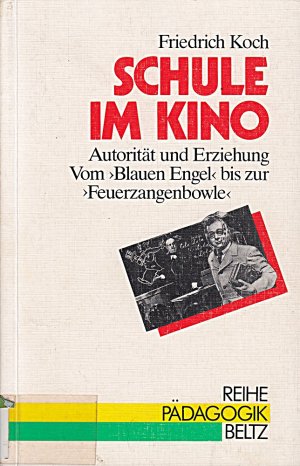 Schule im Kino: Autorität und Erziehung - vom 'Blauen Engel' bis zur 'Feuerzangenbowle' (Reihe Pädagogik)