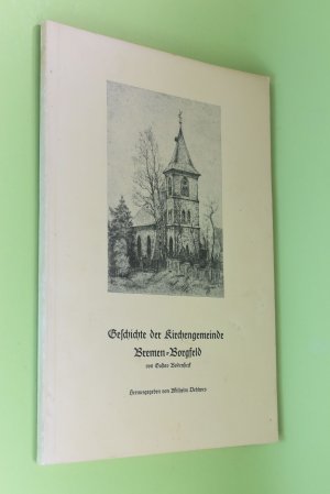 Die Kirchengemeinde Borgfeld. Verf.:. Hrsg. von Wilhelm Dehlwes / Aus der Geschichte Borgfelds ; H. 1