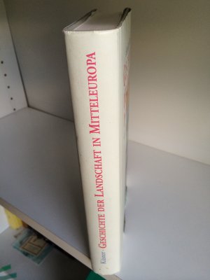 Geschichte der Landschaft in Mitteleuropa. Von der Eiszeit bis zur Gegenwart. Mit 211 Abbildungen und Karten, davon 193 in Farb