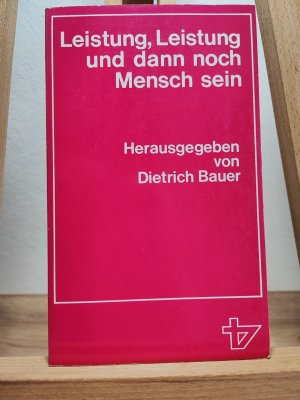 gebrauchtes Buch – Dietrich Bauer – Leistung, Leistung, und dann noch Mensch sein