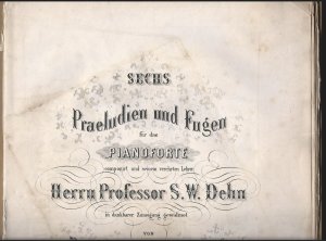 Sechs Praeludien und Fugen für das Pianoforte componirt und seinem verehrten Lehrer Herrn Professor S. W. Dehn in dankbarer Zuneigung gewidmet von Bernhard […]
