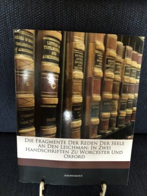 Die Fragmente Der Reden Der Seele an Den Leichman: In Zwei Handschriften Zu Worcester und Oxford