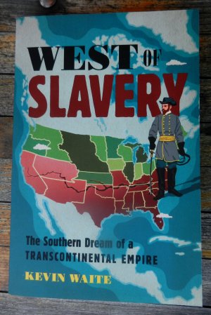 West of Slavery: The Southern Dream of a Transcontinental Empire