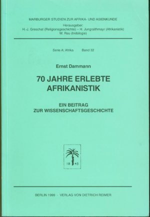 70 Jahre erlebte Afrikanistik - Ein Beitrag zur Wissenschaftsgeschichte