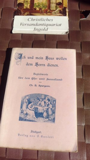 Ich und mein Haus wollen dem Herrn dienen: Begleitworte für den Ehe- und Hausstand von Ch. H. Spurgeon