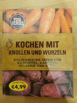 Kochen mit Knollen und Wurzeln - Kulinarische Ideen für Kartoffel, Karotte, Sellerie und mehr