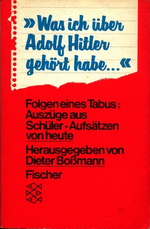 Was ich über Adolf Hitler gehört habe ... - Folgen eines Tabus: Auszüge aus Schüler-Aufsätzen von heute