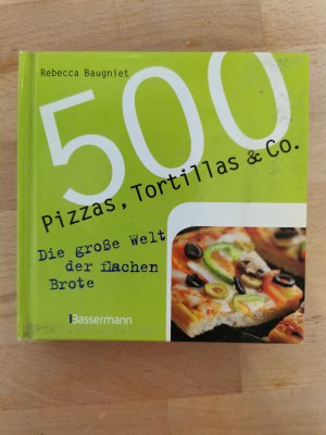 500 Pizzas, Tortillas & Co. - Die große Welt der flachen Brote