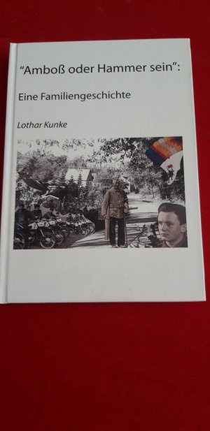 gebrauchtes Buch – Lothar Kunke – Amboß oder Hammer sein - Eine Familiengeschichte