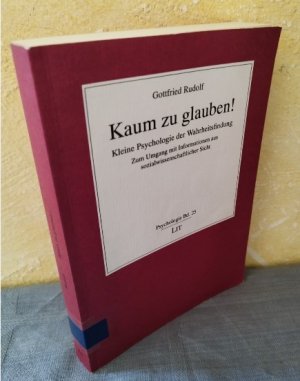 Kaum zu glauben! Kleine Psychologie der Wahrheitsfindung : Zum Umgang mit Informationen aus sozialwissenschaftlicher Sicht (Psychologie Bd. 25 LIT)