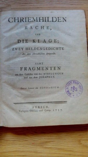 Chriemhilden Rache, und die Klage; Zwey Heldengedichte Aus dem schwaebischen Zeitpuncte. Samt Fragmenten . Darzu kommt ein Glossarium.