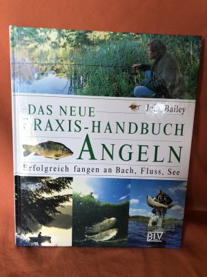 gebrauchtes Buch – John Bailey – Das neue Praxis-Handbuch Angeln; Erfolgreich fangen an Bach, Fluß, See. [Unterwasserfotos: Kevin Cullimore. Übers. aus dem Engl.: Hans Eiber]