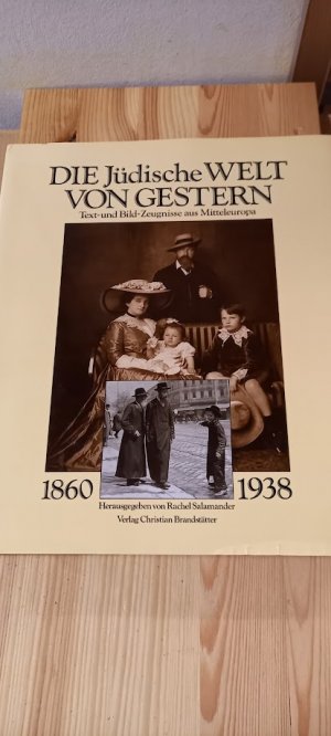 Die jüdische Welt von gestern : 1860 - 1938 ; Text- und Bild-Zeugnisse aus Mitteleuropa. hrsg. von Rachel Salamander. Mit Textbeitr. von Schalom Ben-Chorin ... Bildausw. und Gestaltung von Christian Brandstätter