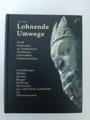 Lohnende Umwege - 12 Reiserouten im Dreiländereck Nordhessen, Ostwestfalen, Südniedersachsen - Ansiedlungen, Klöster, Kirchen, Burgen, Schlösser, Herrensitze aus 1200 Jahren Geschichte im Oberweserraum