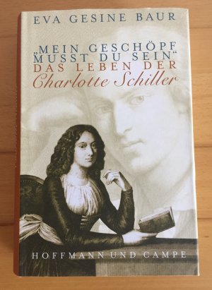 "Mein Geschöpf musst du sein" - Das Leben der Charlotte Schiller