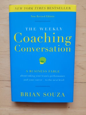 The Weekly Coaching Conversation: A Business Fable about Taking Your Team s Performance-And Your Career-To the Next Level