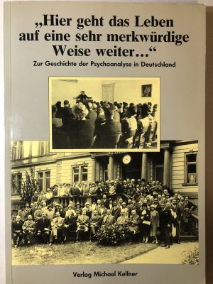 Hier geht das Leben auf eine sehr merkwürdigeWeise weiter“  Zur Geschichte der Psychoanalyse in Deutschland