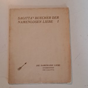 Die namenlose Liebe. Ein Bekenntnis (= Sagitta`s Bücher der namenlosen Liebe I) - Aus dem Besitz von Benedict Friedlaender