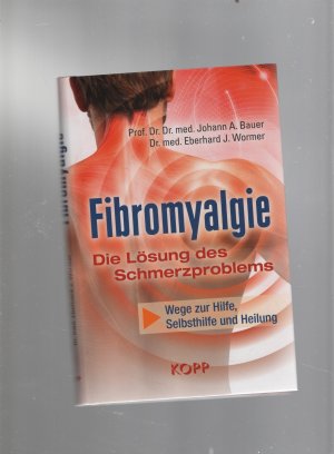 Fibromyalgie - Die Lösung des Schmerzproblems - Wege zu Hilfe, Selbsthilfe und Heilung