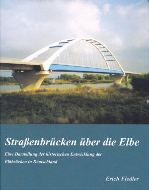 Straßenbrücken über die Elbe in Deutschland - eine Darstellung der historischen Entwicklung dieser Brücken