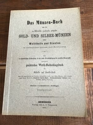 Das Münzen-Buch oder die im Weltverkehr coursierenden, gängigsten Gold- und Silber-Münzen aller Welttheile und Staaten in natürlicher Grösse und Zeichnung