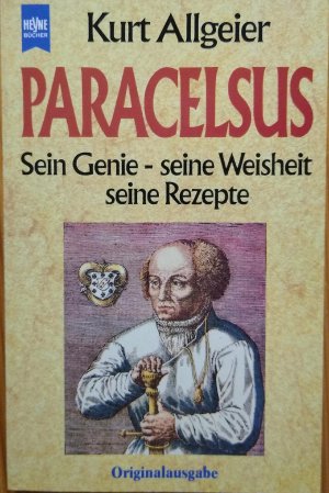 Paracelsus - Sein Genie, seine Weisheit, seine Rezepte