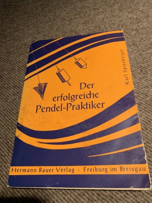 Der erfolgreiche Pendelpraktiker. Das Geheimnis des siderischen Pendels. Ein Querschnitt durch das Gesamtgebiet der Pendelpraxis.