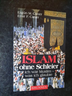 Islam ohne Schleier. Ich war Muslim - was ich glaubte.