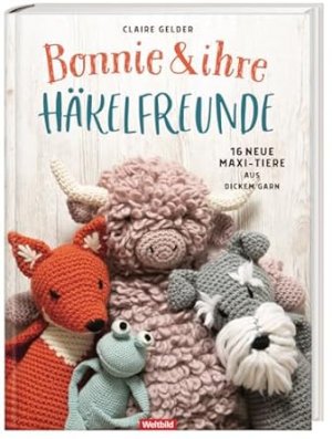 Bonnie & ihre Häkelfreunde - 16 neue Maxi-Tiere aus dickem Garn