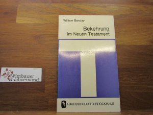 Bekehrung im Neuen Testament. William Barclay. [Aus d. Engl. übers. von E. Gauhe] / Handbücherei R. Brockhaus ; Bd. 6