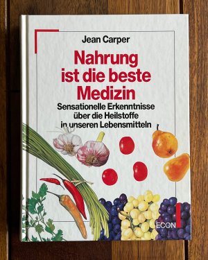 Nahrung ist die beste Medizin - Sensationelle Erkenntnisse über die Heilstoffe in unseren Lebensmitteln